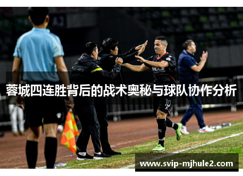 蓉城四连胜背后的战术奥秘与球队协作分析 蓉城四连胜背后的战术奥秘与球队协作分析