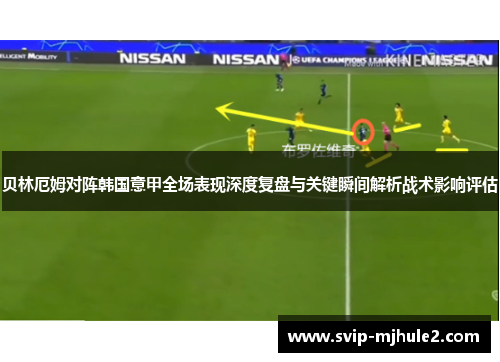 贝林厄姆对阵韩国意甲全场表现深度复盘与关键瞬间解析战术影响评估 贝林厄姆对阵韩国意甲全场表现深度复盘与关键瞬间解析战术影响评估