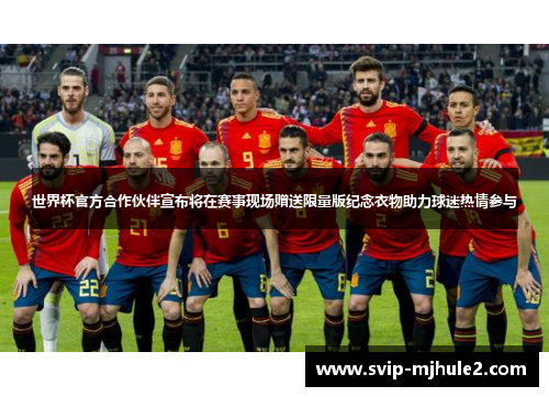 世界杯官方合作伙伴宣布将在赛事现场赠送限量版纪念衣物助力球迷热情参与 世界杯官方合作伙伴宣布将在赛事现场赠送限量版纪念衣物助力球迷热情参与