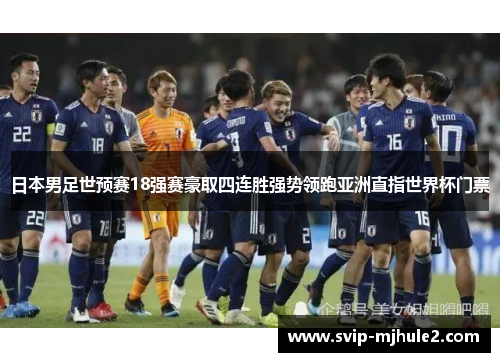 日本男足世预赛18强赛豪取四连胜强势领跑亚洲直指世界杯门票 日本男足世预赛18强赛豪取四连胜强势领跑亚洲直指世界杯门票