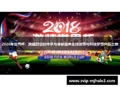 2026年世界杯：跨越时空的传承与革新盛典全球激情与科技梦想共振之旅